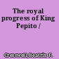 The royal progress of King Pepito /