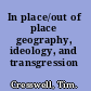 In place/out of place geography, ideology, and transgression /