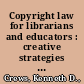 Copyright law for librarians and educators : creative strategies and practical solutions /