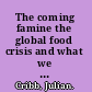 The coming famine the global food crisis and what we can do to avoid it /