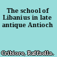 The school of Libanius in late antique Antioch