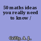 50 maths ideas you really need to know /