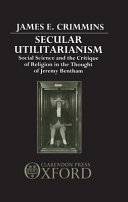 Secular utilitarianism : social science and the critique of religion in the thought of Jeremy Bentham /