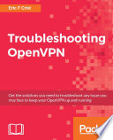 Troubleshooting OpenVPN : get the solutions you need to troubleshoot any issue you may face to keep your OpenVPN up and running /