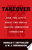 Takeover : how the left's quest for social justice corrupted liberalism /
