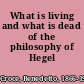 What is living and what is dead of the philosophy of Hegel