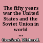 The fifty years war the United States and the Soviet Union in world politics, 1941-1991 /