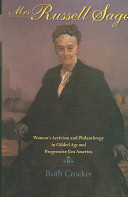 Mrs. Russell Sage : women's activism and philanthropy in gilded age and progressive era America /