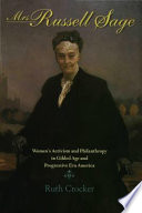 Mrs. Russell Sage women's activism and philanthropy in gilded age and progressive era America /