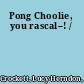 Pong Choolie, you rascal--! /