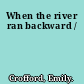 When the river ran backward /