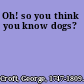 Oh! so you think you know dogs?