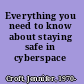Everything you need to know about staying safe in cyberspace /