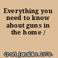 Everything you need to know about guns in the home /