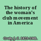 The history of the woman's club movement in America