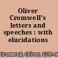 Oliver Cromwell's letters and speeches : with elucidations /