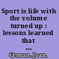 Sport is life with the volume turned up : lessons learned that apply to business and life /