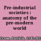 Pre-industrial societies : anatomy of the pre-modern world /