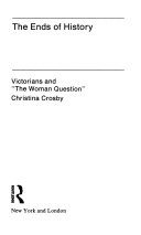 The ends of history : Victorians and "the woman question" /