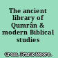 The ancient library of Qumrân & modern Biblical studies /