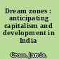 Dream zones : anticipating capitalism and development in India /