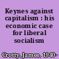 Keynes against capitalism : his economic case for liberal socialism /