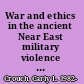 War and ethics in the ancient Near East military violence in light of cosmology and history /