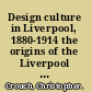 Design culture in Liverpool, 1880-1914 the origins of the Liverpool School of Architecture /