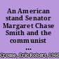 An American stand Senator Margaret Chase Smith and the communist menace, 1948-1972 /