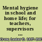 Mental hygiene in school and home life; for teachers, supervisors and parents,