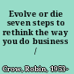 Evolve or die seven steps to rethink the way you do business /
