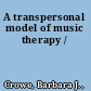 A transpersonal model of music therapy /