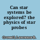 Can star systems be explored? the physics of star probes /