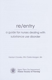 Re-entry : a guide for nurses dealing with substance use disorder /