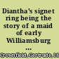 Diantha's signet ring being the story of a maid of early Williamsburg in His Majesty's colony of Virginia ... with illustrations by Ervine Metzl.