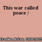 This war called peace /