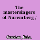 The mastersingers of Nuremberg /