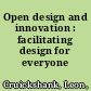 Open design and innovation : facilitating design for everyone /