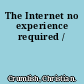 The Internet no experience required /