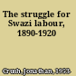 The struggle for Swazi labour, 1890-1920