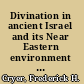 Divination in ancient Israel and its Near Eastern environment a socio-historical investigation /
