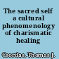 The sacred self a cultural phenomenology of charismatic healing /