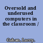 Oversold and underused computers in the classroom /