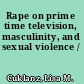 Rape on prime time television, masculinity, and sexual violence /