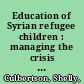 Education of Syrian refugee children : managing the crisis in Turkey, Lebanon, and Jordan /