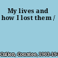 My lives and how I lost them /