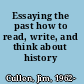 Essaying the past how to read, write, and think about history /