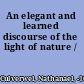 An elegant and learned discourse of the light of nature /