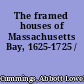 The framed houses of Massachusetts Bay, 1625-1725 /