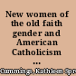 New women of the old faith gender and American Catholicism in the progressive era /